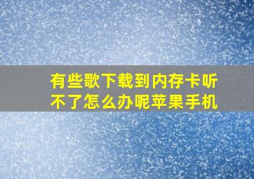 有些歌下载到内存卡听不了怎么办呢苹果手机