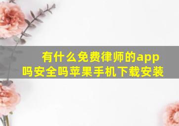 有什么免费律师的app吗安全吗苹果手机下载安装