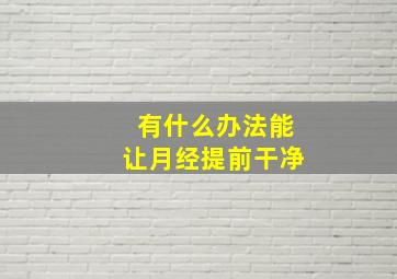 有什么办法能让月经提前干净