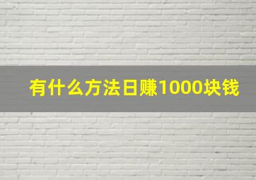 有什么方法日赚1000块钱