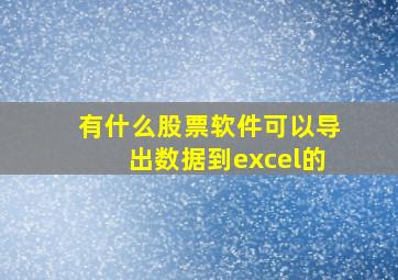 有什么股票软件可以导出数据到excel的