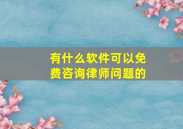 有什么软件可以免费咨询律师问题的