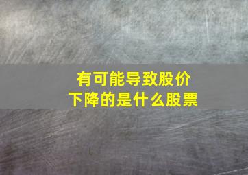 有可能导致股价下降的是什么股票