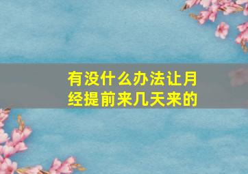 有没什么办法让月经提前来几天来的