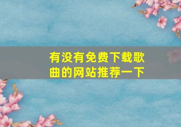 有没有免费下载歌曲的网站推荐一下