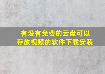 有没有免费的云盘可以存放视频的软件下载安装