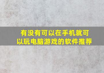 有没有可以在手机就可以玩电脑游戏的软件推荐