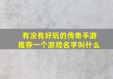 有没有好玩的传奇手游推荐一个游戏名字叫什么