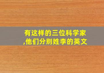 有这样的三位科学家,他们分别姓李的英文