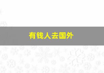 有钱人去国外