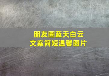 朋友圈蓝天白云文案简短温馨图片