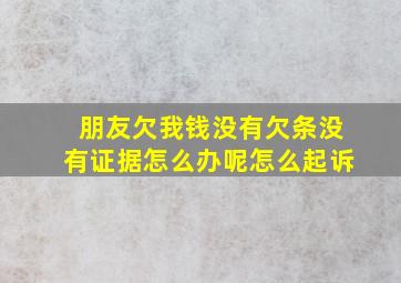 朋友欠我钱没有欠条没有证据怎么办呢怎么起诉