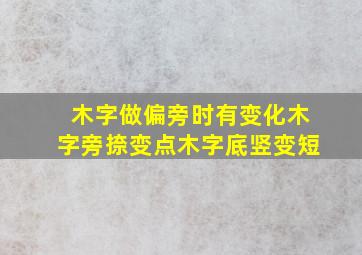 木字做偏旁时有变化木字旁捺变点木字底竖变短