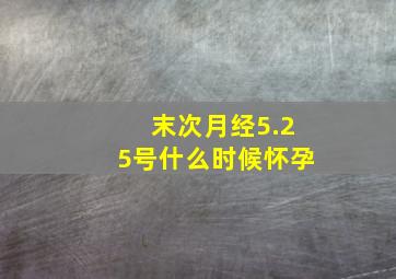 末次月经5.25号什么时候怀孕