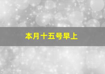 本月十五号早上