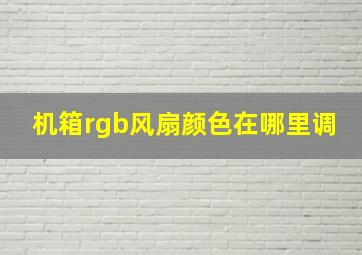 机箱rgb风扇颜色在哪里调