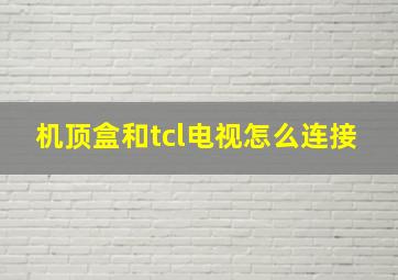 机顶盒和tcl电视怎么连接