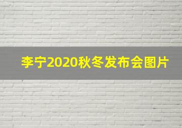 李宁2020秋冬发布会图片