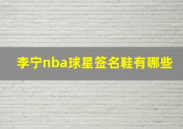 李宁nba球星签名鞋有哪些