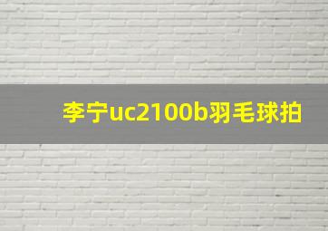 李宁uc2100b羽毛球拍