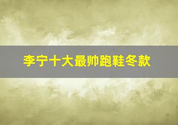 李宁十大最帅跑鞋冬款