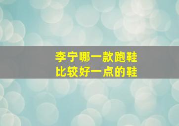 李宁哪一款跑鞋比较好一点的鞋