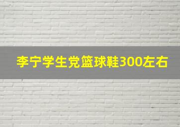 李宁学生党篮球鞋300左右