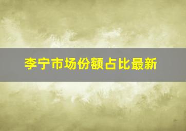 李宁市场份额占比最新