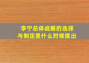 李宁总体战略的选择与制定是什么时候提出