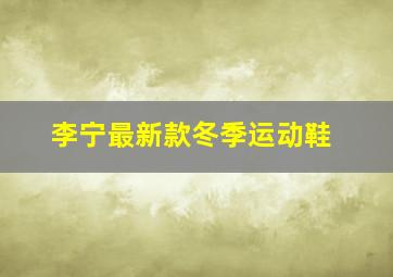 李宁最新款冬季运动鞋