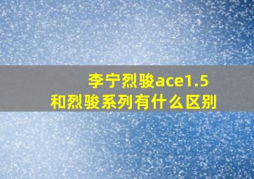 李宁烈骏ace1.5和烈骏系列有什么区别