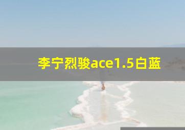 李宁烈骏ace1.5白蓝