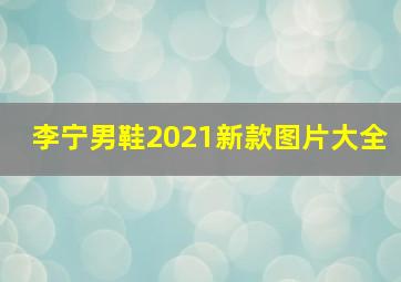 李宁男鞋2021新款图片大全