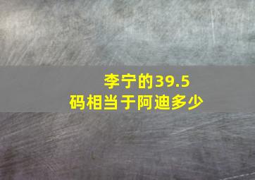 李宁的39.5码相当于阿迪多少