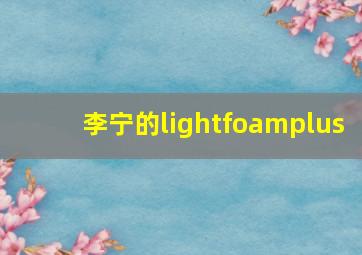 李宁的lightfoamplus