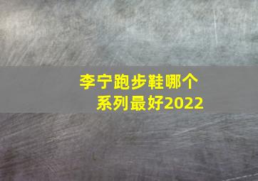 李宁跑步鞋哪个系列最好2022