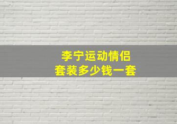 李宁运动情侣套装多少钱一套