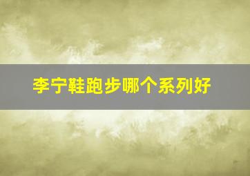 李宁鞋跑步哪个系列好