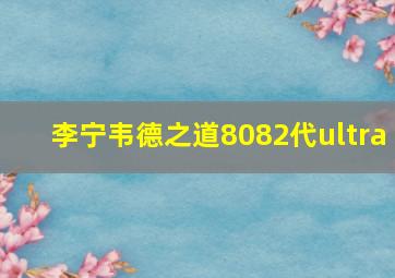 李宁韦德之道8082代ultra