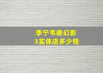 李宁韦德幻影3实体店多少钱