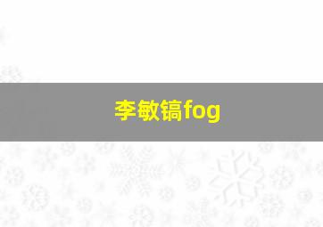 李敏镐fog