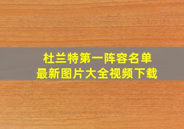 杜兰特第一阵容名单最新图片大全视频下载