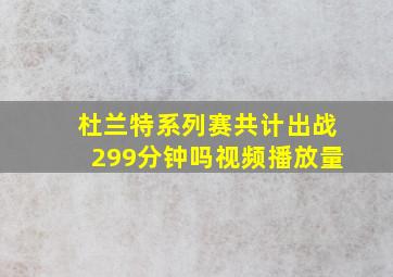 杜兰特系列赛共计出战299分钟吗视频播放量