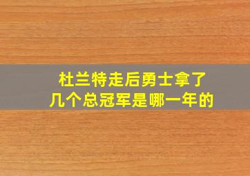 杜兰特走后勇士拿了几个总冠军是哪一年的