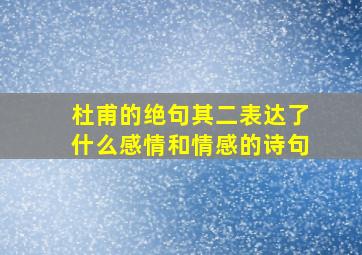 杜甫的绝句其二表达了什么感情和情感的诗句