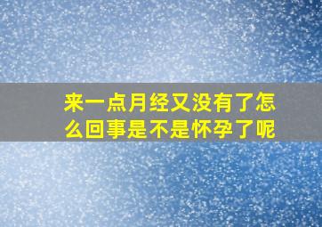 来一点月经又没有了怎么回事是不是怀孕了呢