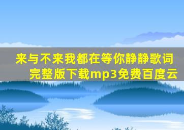 来与不来我都在等你静静歌词完整版下载mp3免费百度云