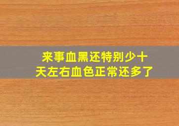 来事血黑还特别少十天左右血色正常还多了