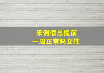 来例假总提前一周正常吗女性