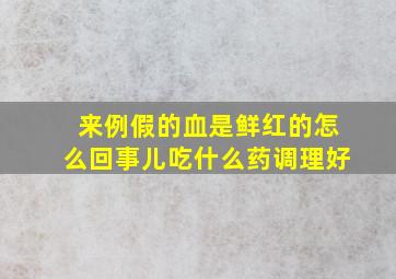 来例假的血是鲜红的怎么回事儿吃什么药调理好